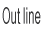 Out line 